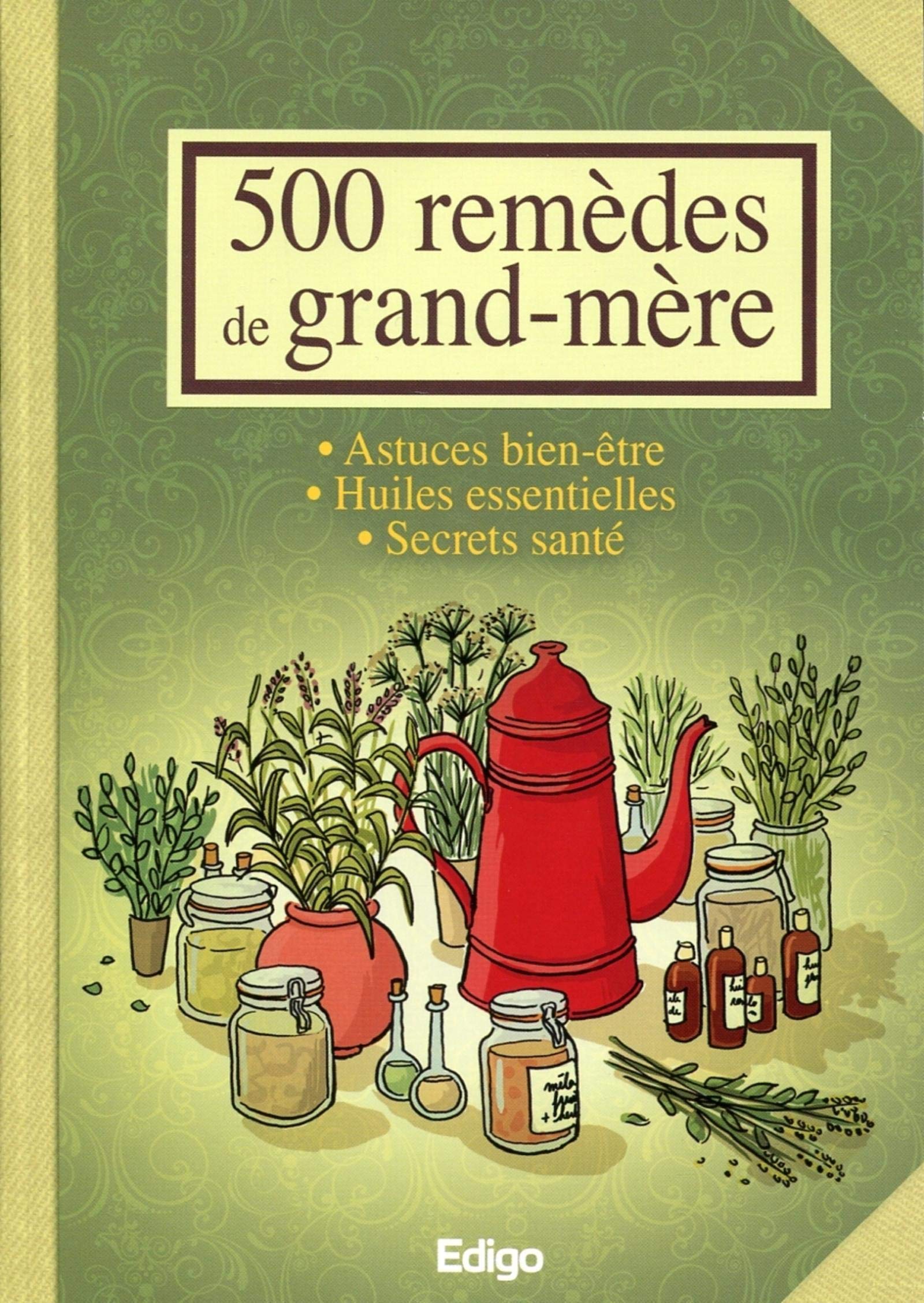 500 remèdes de grand-mère: Astuces bien-être. Huiles essentielles. Secrets santé. Foreign Languages ​​& Dictionaries