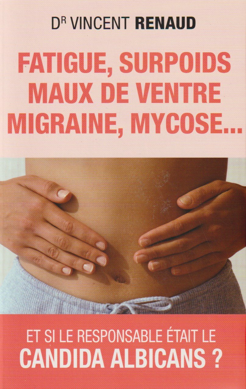 Fatigue, surpoids, maux de ventre, migraine, mycose...: Et si le responsable était le Candida Albicans ? book