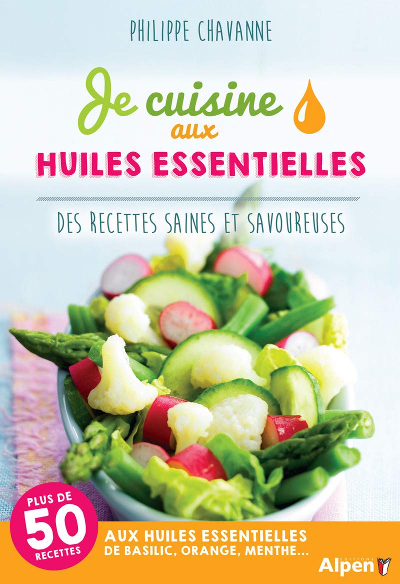 Je cuisine aux huiles essentielles: Des recettes saines et savoureuses Health, Nutrition & Fitness