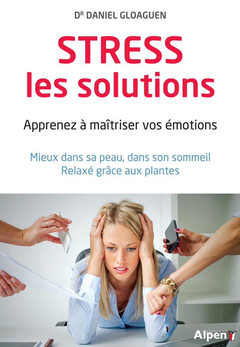 stress, les solutions: Apprenez à maîtriser vos émotions - Mieux dans sa peau, dans son sommeil, relaxé grâce aux plantes Books