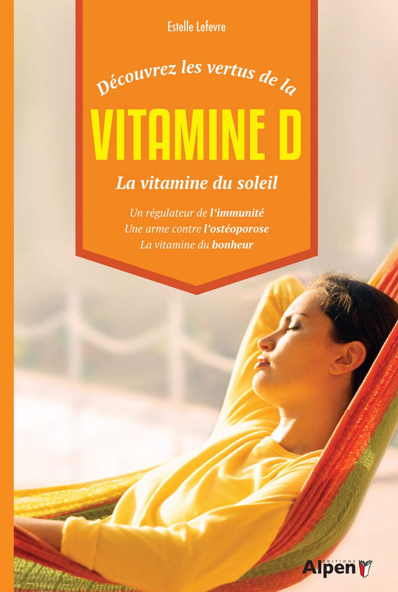 vitamine d, la vitamine du soleil: Un régulateur de l'immunité, une arme contre l'ostéoporose, la vitamine du bonheur Health, Nutrition & Fitness