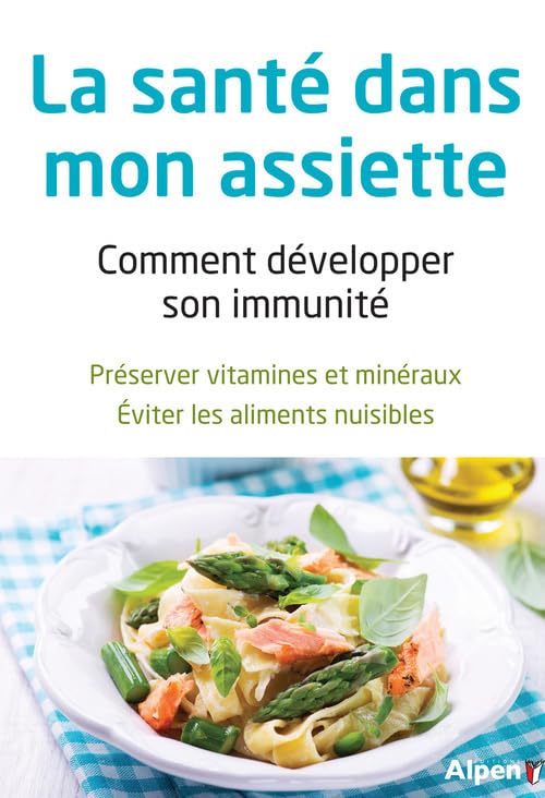la sante dans mon assiette comment developper mon immunite: Comment développer son immunité ; préserver vitamines et minéraux, éviter les aliments nuisibles Health, Nutrition & Fitness