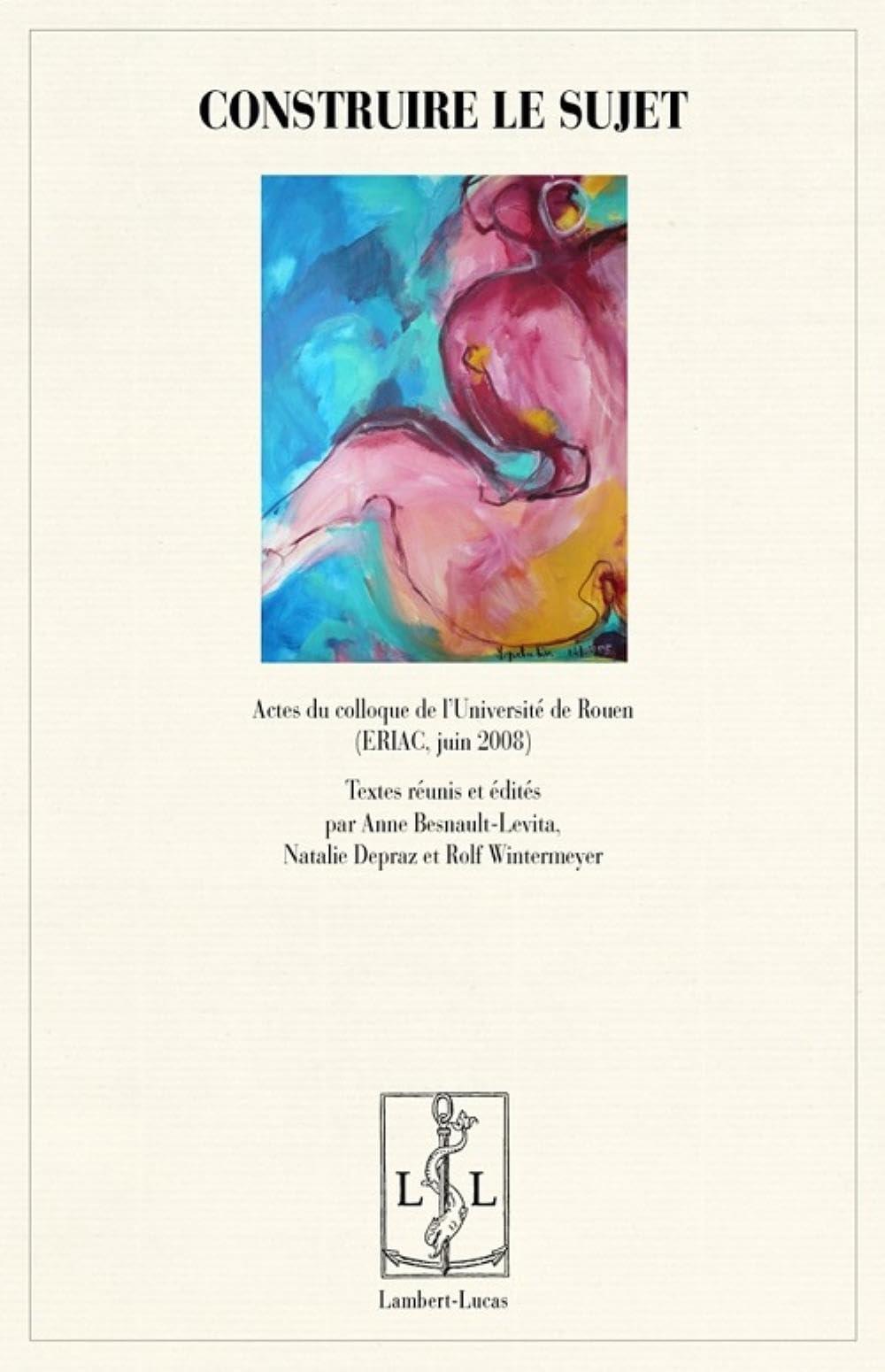 Construire le sujet : Actes du colloque de l'Université de Rouen, 5, 6 et 7 juin 2008 Books