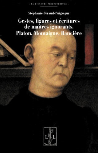 Geste, figures et écritures de maîtres ignorants : Platon, Montaigne, Rancière book