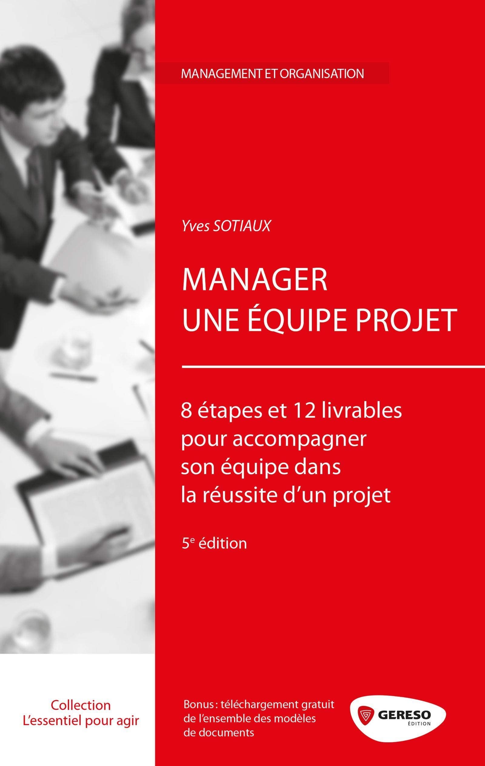 MANAGER UNE EQUIPE PROJET 8 ETAPES ET 12 LIVRABLES POUR ACCOMPAGNER SON EQUIPE: 8 ETAPES ET 12 LIVRABLES POUR ACCOMPAGNER SON EQUIPE DANS LA REUSSITE D'UN PROJE Business, Finance & Career