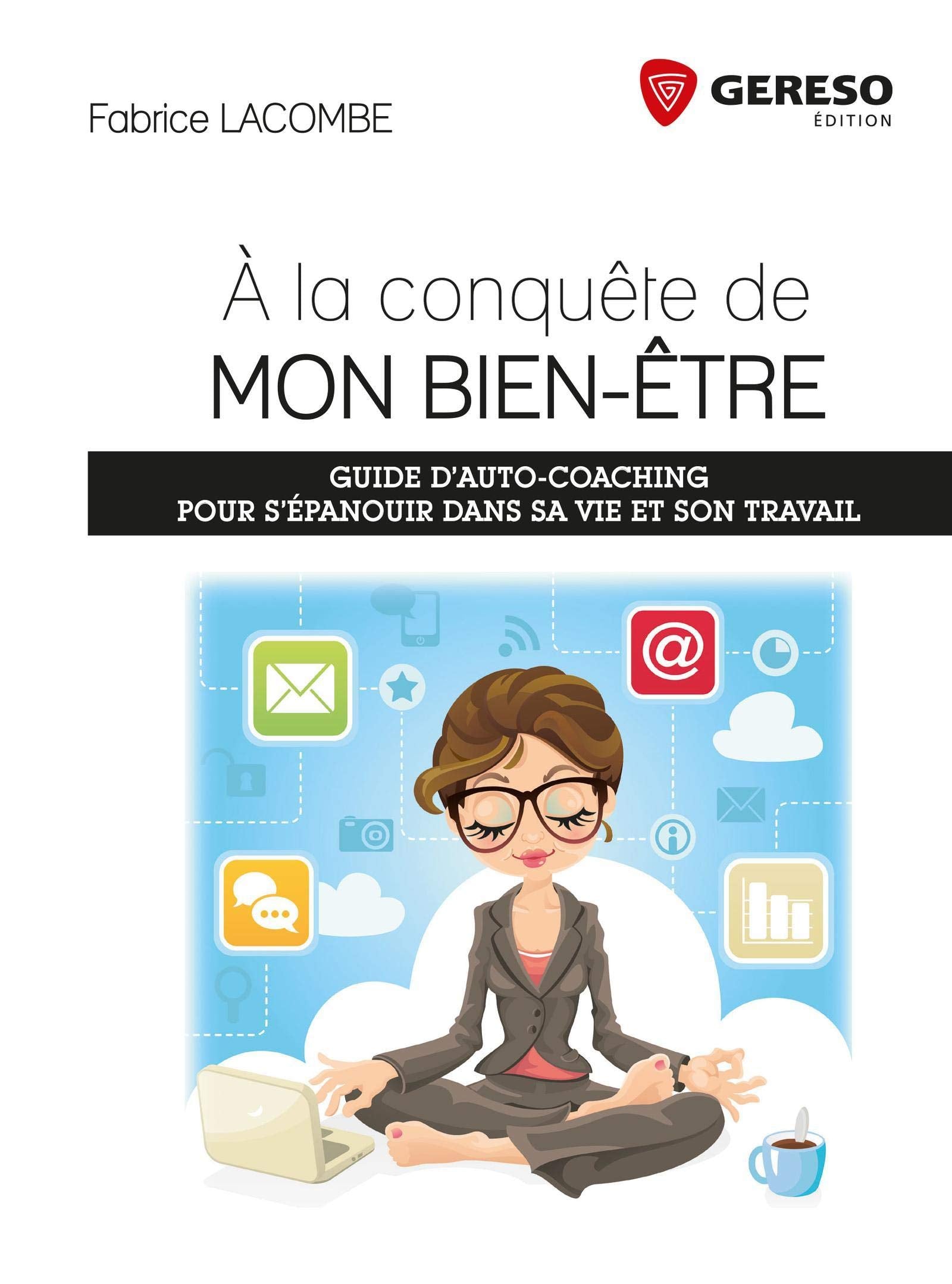 A LA CONQUETE DE MON BIEN ETRE GUIDE D AUTO COACHING PUOR S EPANOUIR DANS SA V: GUIDE D AUTO COACHING POUR S'EPANOUIR DANS SA VIE ET SON TRAVAIL. Books