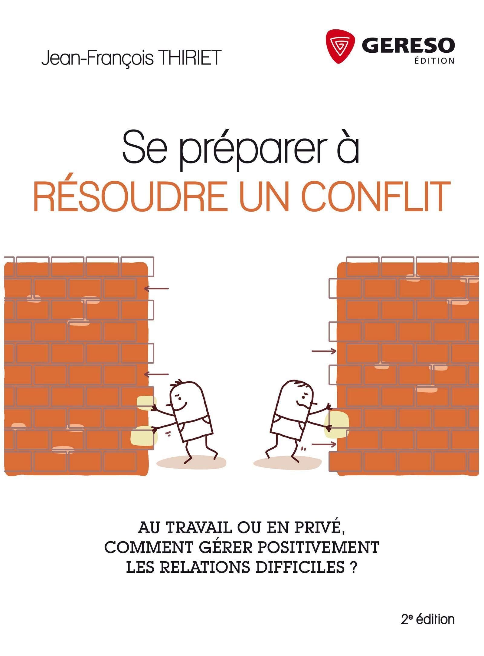 SE PREPARER A RESOUDRE UN CONFLIT AU TRAVAIL OU EN PRIVE COMMENT GERER POSITIVE: AU TRAVAIL OU EN PRIVE, COMMENT GERER POSITIVEMENT LES RELATIONS DIFFICILES ? book