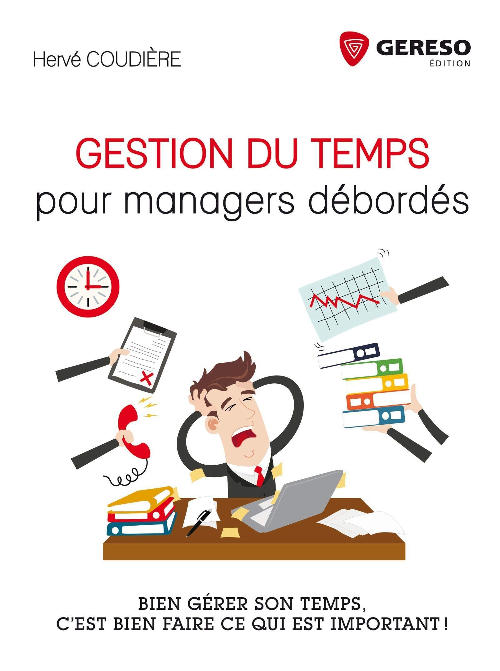 GESTION DU TEMPS POUR MANAGERS DEBORDES: BIEN GERER SON TEMPS, C'EST BIEN FAIRE CE QUI EST IMPORTANT Business, Finance & Career