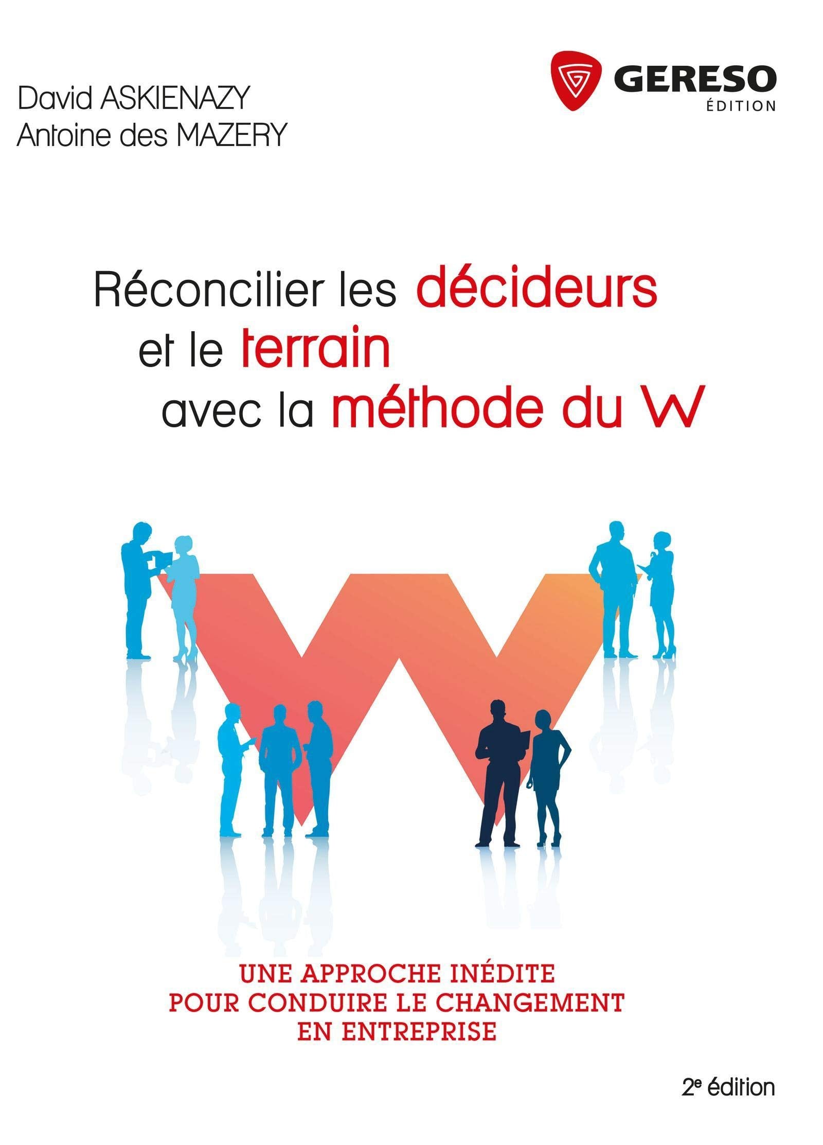 RECONCILIER LES DECIDEURS ET LE TERRAIN AVEC LA METHODE DU W: UNE APPROCHE INEDITE POUR REUSSIR LE CHANGEMENT DANS L'ENTREPRISE Business, Finance & Career