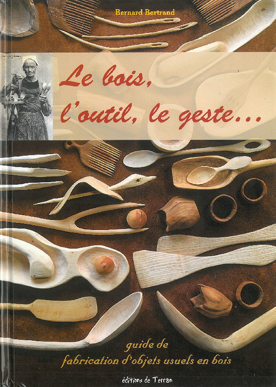Le bois, l'outil, le geste... guide de fabrication d'objets usuels en bois: Guide pratique de fabrication d'objets usuels en bois Hobbies & Crafts