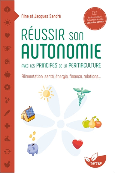 Réussir son autonomie avec les principes de la permaculture : alimentation, santé, énergie, finance, relations... Garden & Plants