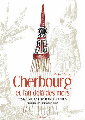 Cherbourg et l'au-delà des mers : voyage dans les collections océaniennes du Muséum Emmanuel Liais Books