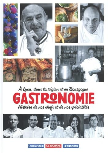 Gastronomie: A Lyon, dans la région et en Bourgogne - Histoire de nos chefs et de nos spécialités Books