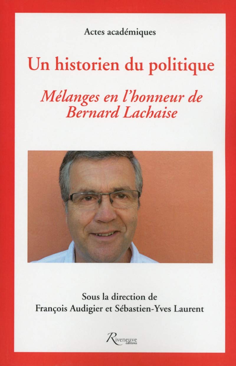 Un historien du politique. Mélanges en l'honneur de Bernard Lachaise Politics & History