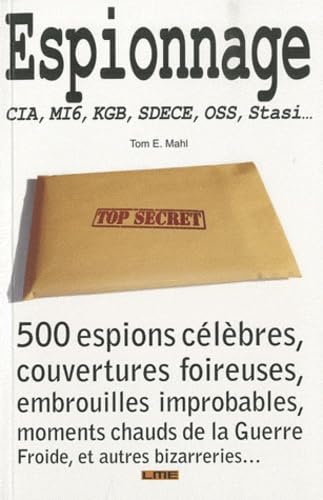 Espionnage: CIA, MI6, KGB, SDECE, OSS, Stasi... 500 espions célèbres, couvertures foireuses, embrouilles improbables, moments chauds de la guerre froide, et autres bizarreries... book
