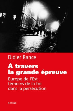 A travers la grande épreuve : Europe de l'Est, témoins de la foi dans la persécution Religion & Esotericism