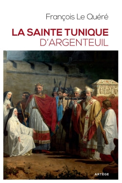 La sainte tunique d'Argenteuil : histoire et examen de l'authentique tunique sans couture de Jésus-Christ Religion & Esotericism