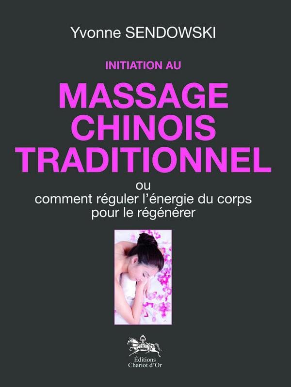 Initiation au massage chinois traditionnel: Ou comment réguler l'énergie du corps pour le régénérer Books