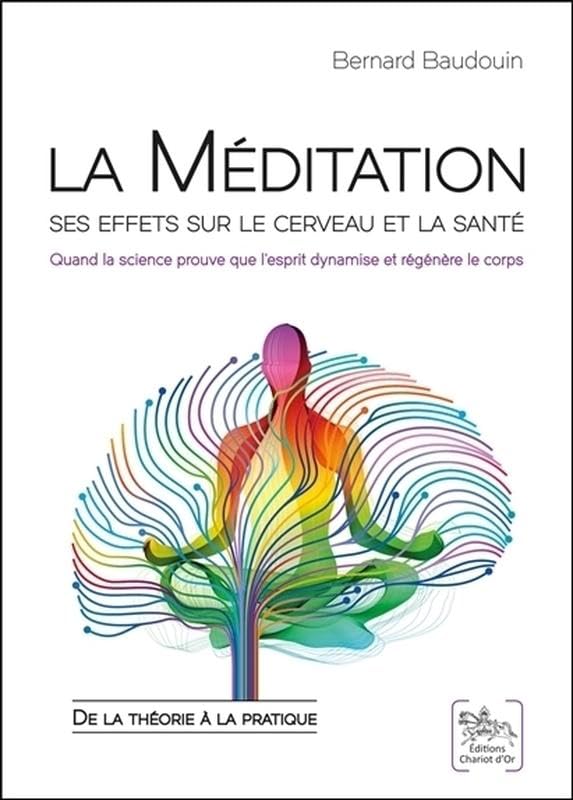 La Méditation - Ses effets sur le cerveau et la santé: Quand la science prouve que l'esprit dynamise et régénère le corps : de la théorie à la pratique Books