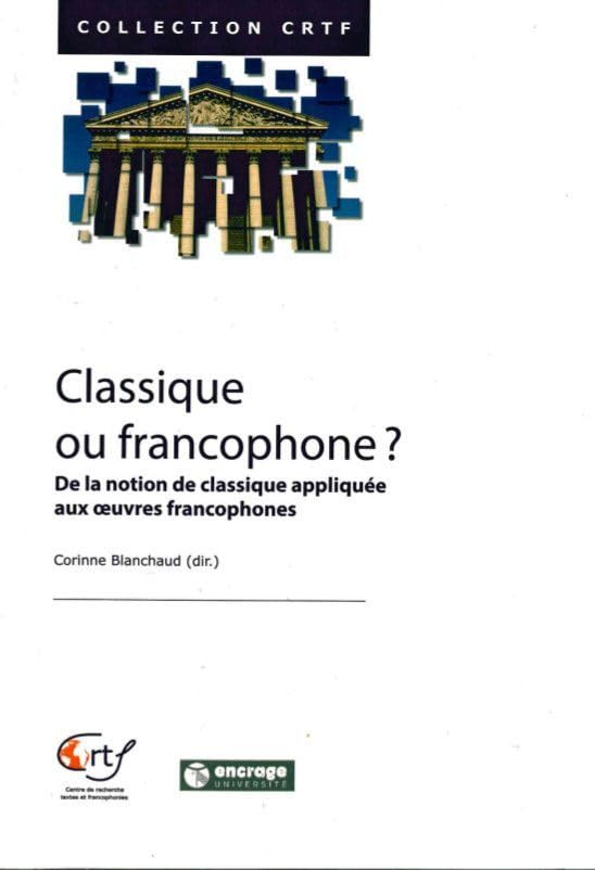 Classique ou Francophone ?: De la Notion de Classique Appliquée aux œuvres francophones Essays & Short Stories