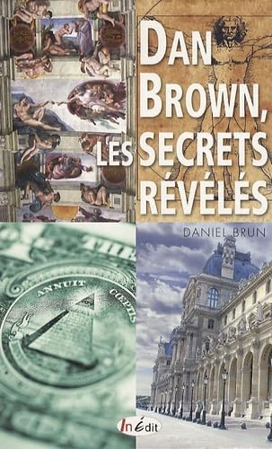 Dan Brown, les secrets révélés: Sociétés secrètes, puissances occultes, architecture sacrée, signes et messages codés... Books