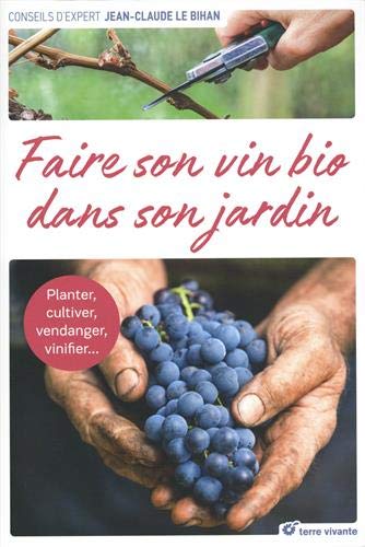 Faire son vin bio dans son jardin : planter, cultiver, vendanger, vinifier... book