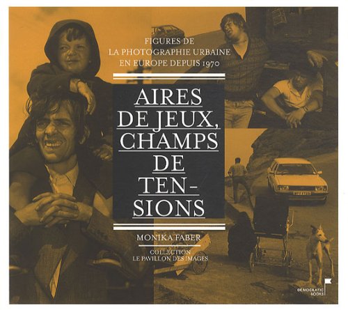 Aires de jeu, champs de tensions: Figures de la photographie urbaine en Europe depuis 1970 book
