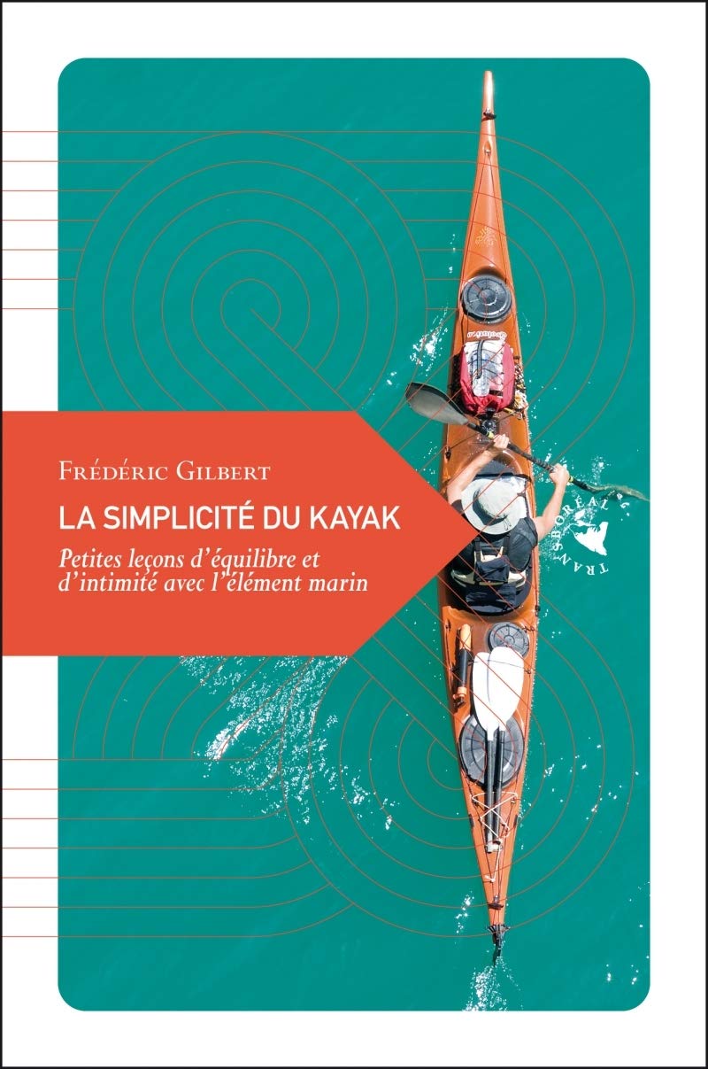 La simplicité du kayak: Petites leçons d'équilibre et d'intimité avec l' élément marin book