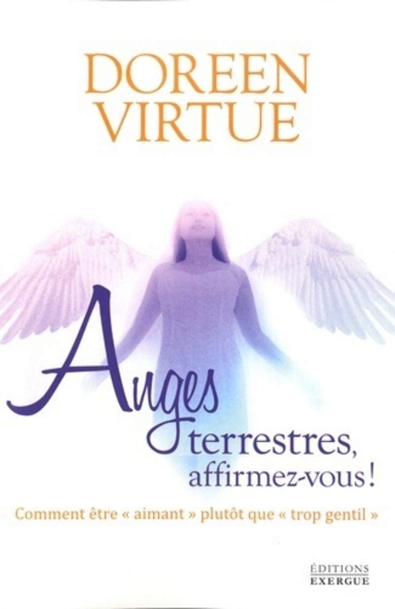 Anges terrestres, affirmez-vous !: Comment être "aimant plutôt" que "trop gentil" Religion & Esotericism