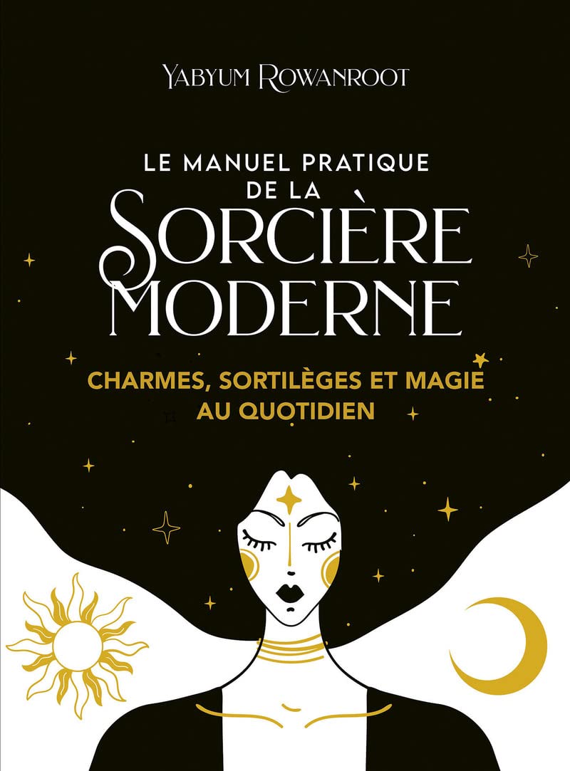 Le manuel pratique de la sorcière moderne - Charmes, sortilèges et magie au quotidien Religion & Esotericism