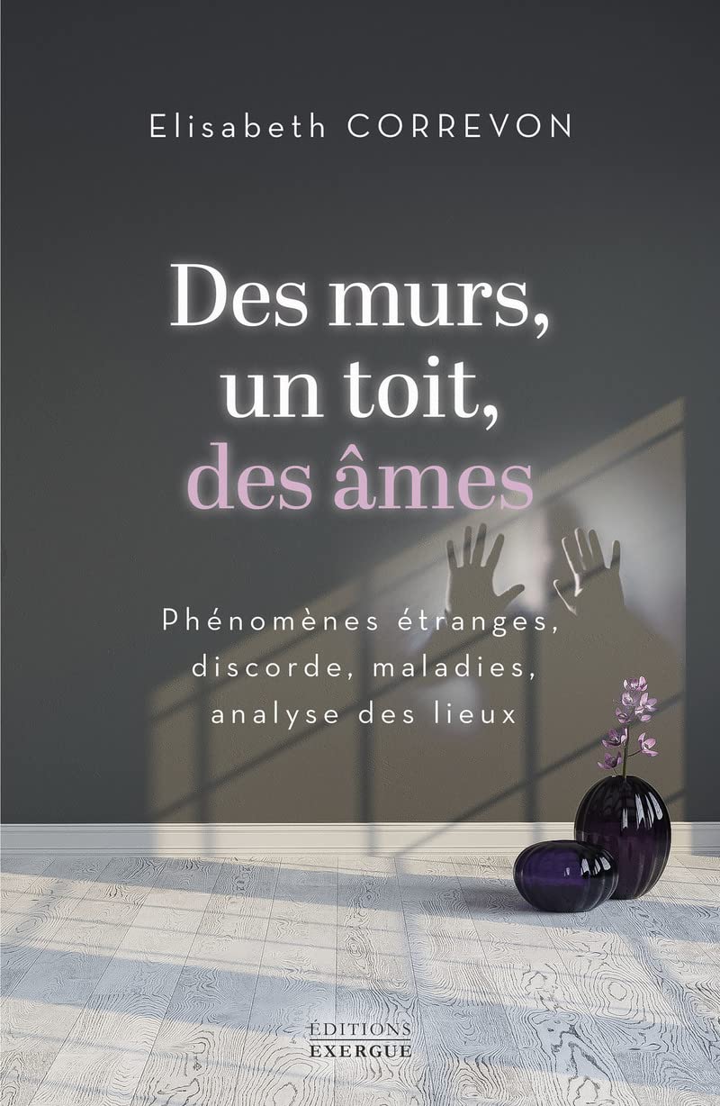 Des murs, un toit, des âmes - Phénomènes étranges, discorde, maladies, analyse des lieux Religion & Esotericism
