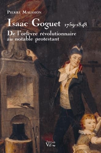 Isaac Goguet 1759-1848 De l'orfèvre révolutionnaire au notable protestant Books