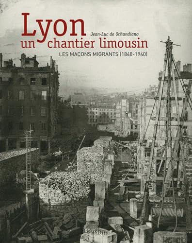 Lyon, Un Chantier Limousin (N.Ed.): Les maçons migrants (1848-1940) Politics & History