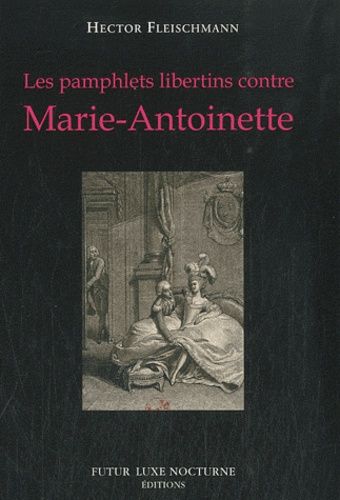 Les pamphlets libertins contre Marie-Antoinette Politics & History