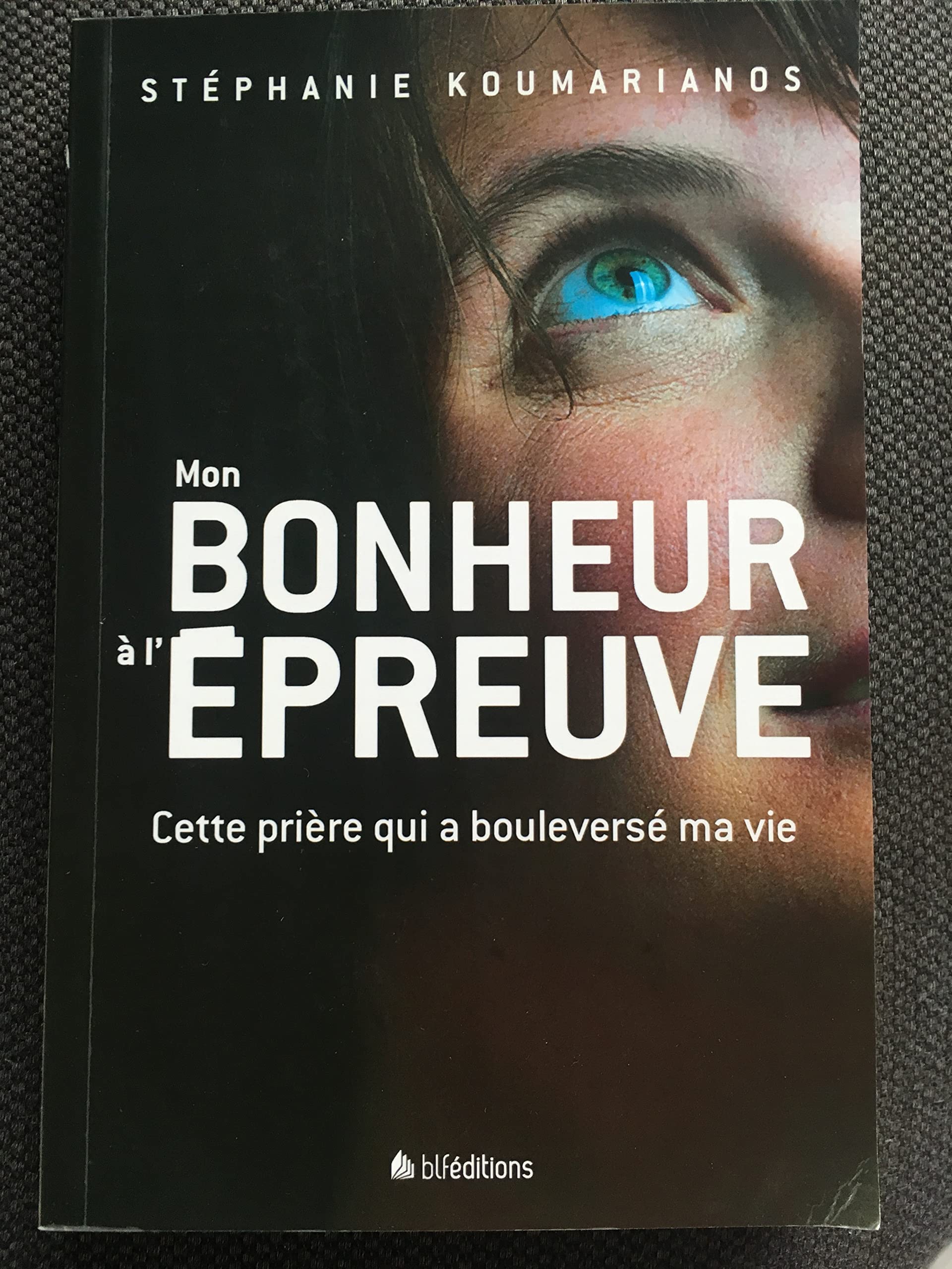 MON BONHEUR À L´ÉPREUVE: Cette prière qui a bouleversé ma vie Religion & Esotericism