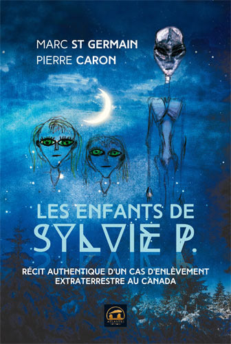 Les enfants de Sylvie P. : récit authentique d'un cas d'enlèvement extraterrestre au Canada book