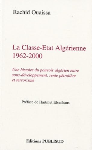 La Classe-Etat algérienne 1962-2000: Une histoire du pouvoir algérien entre sous-développement, rente pétrolière et terrorisme Books