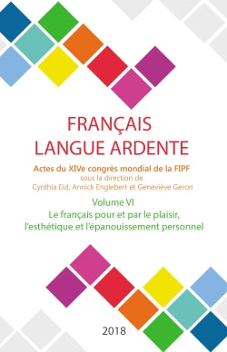 Français langue ardente : actes du XIVe congrès mondial de la FIPF. Vol. 6. Le français pour et par le plaisir, l'esthétique et l'épanouissement personnel book