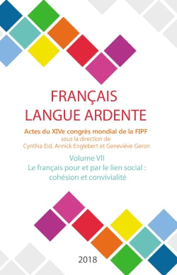 Français langue ardente : actes du XIVe congrès mondial de la FIPF. Vol. 7. Le français pour et par le lien social : cohésion et conviviliaté book