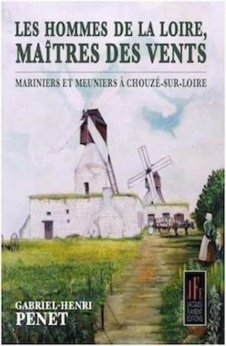 Les hommes de la Loire, maîtres des vents: Meuniers et mariniers à Chouzé-sur-Loire book