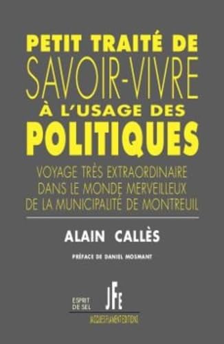 PETIT TRAITÉ DE SAVOIR-VIVRE À L'USAGE DES POLITIQUES: VOYAGE TRÈS EXTRAORDINAIRE DANS LE MONDE MERVEILLEUX DE LA MUNICIPALITÉ DE MONTREUIL Books