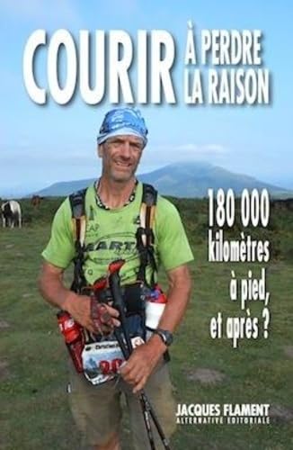 Courir à perdre la raison: 180 000 kilomètres à pied, et après ? book