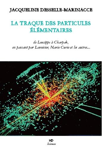 La traque des particules élémentaires : De Leucippe à Charpak, en passant par Lavoisier, Marie Curie et autres... Natural Sciences