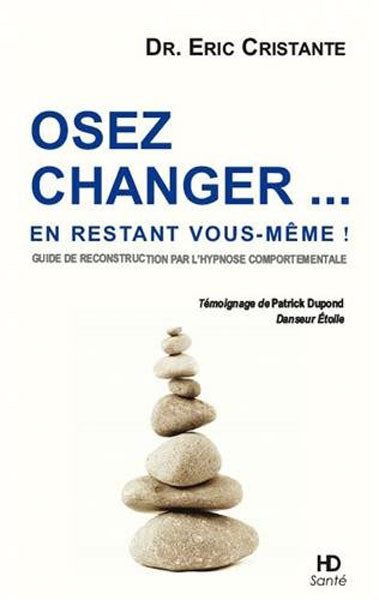 Osez changer... en restant vous-même ! : guide de reconstruction par l'hypnose comportementale Books