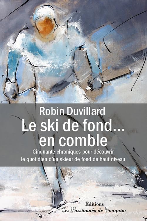 Le ski de fond en comble: 50 chroniques pour découvrir le quotidien d’un skieur de fond de haut niveau Memories