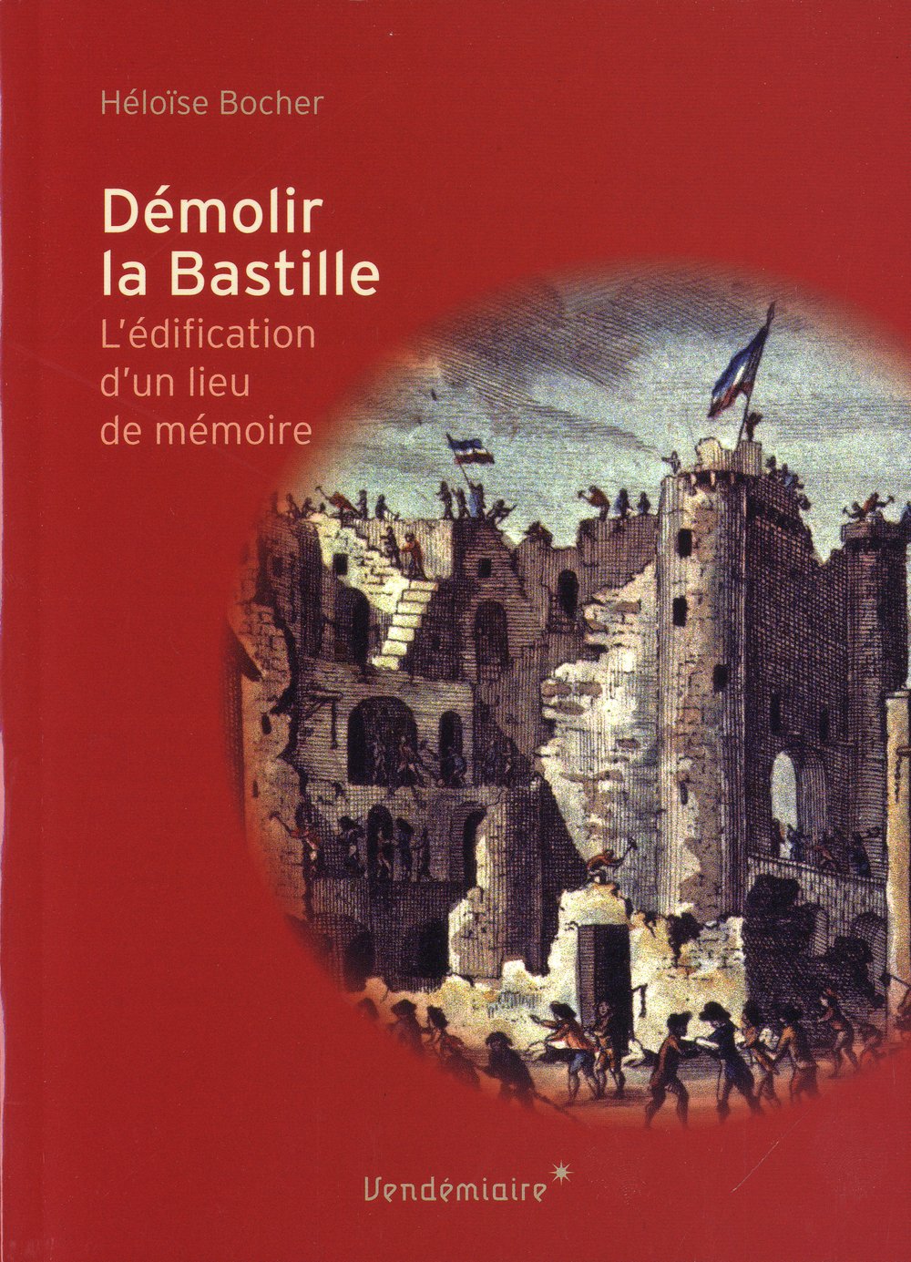 DEMOLIR LA BASTILLE - EDIFICATION D'UN LIEU DE MEMOIRE: L'édification d'un lieu de mémoire Politics & History