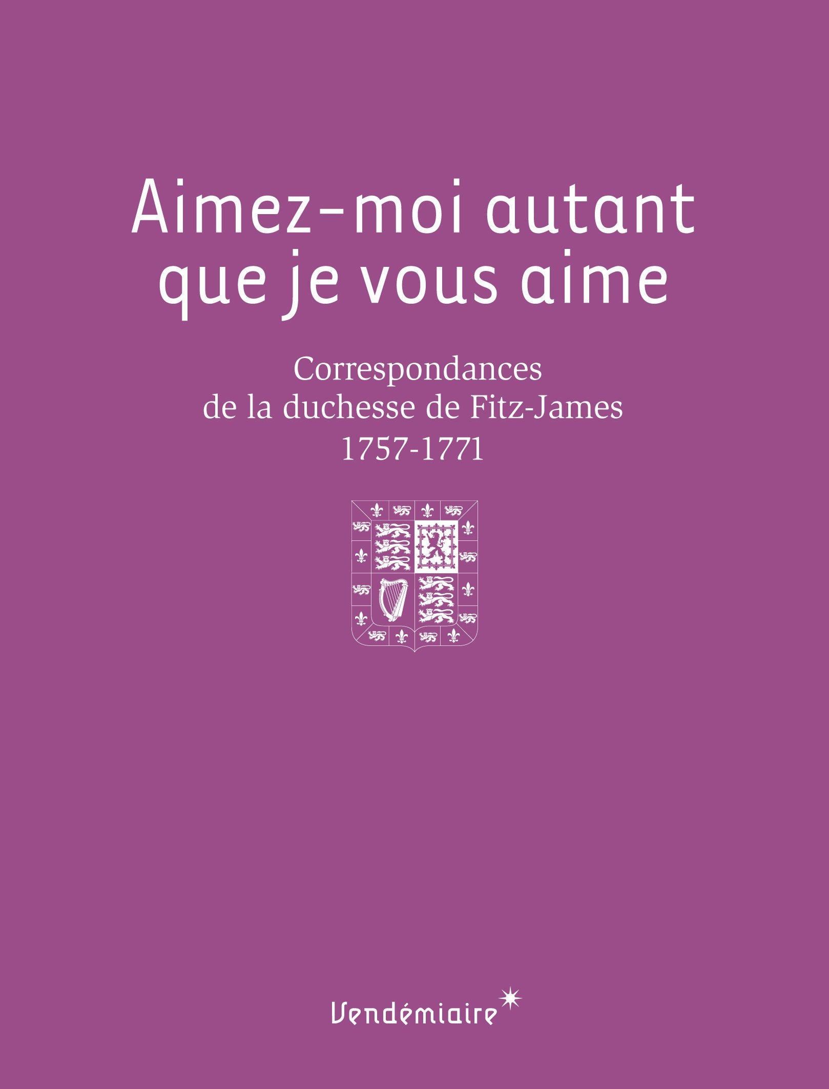 Aimez-Moi Autant Que Je Vous Aime: Correspondances de la duchesse de Fitz-James (1757-1771) Law