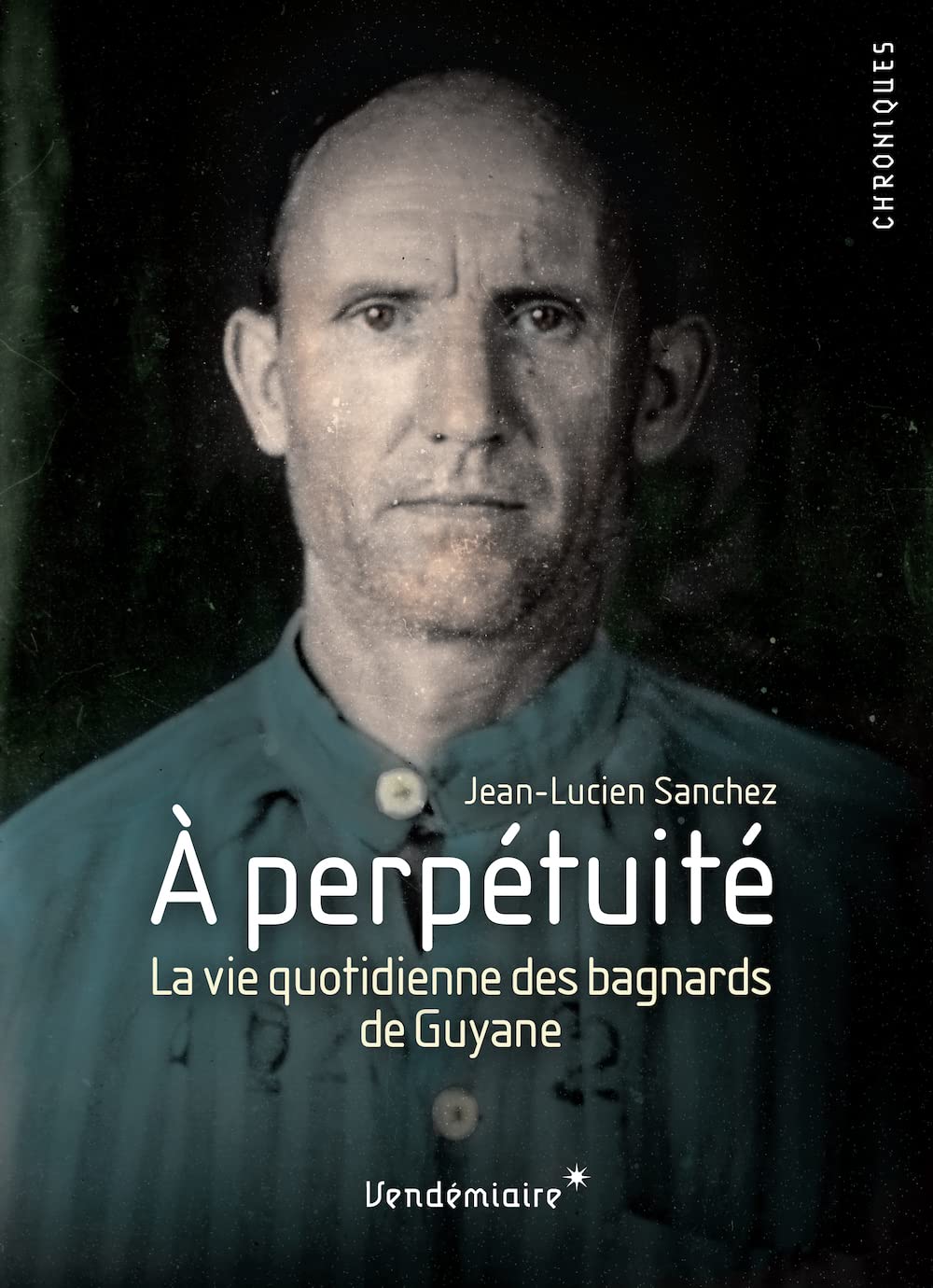 A PERPETUITE - RELEGUES AU BAGNE DE GUYANE: Relégués au bagne de Guyane Politics & History