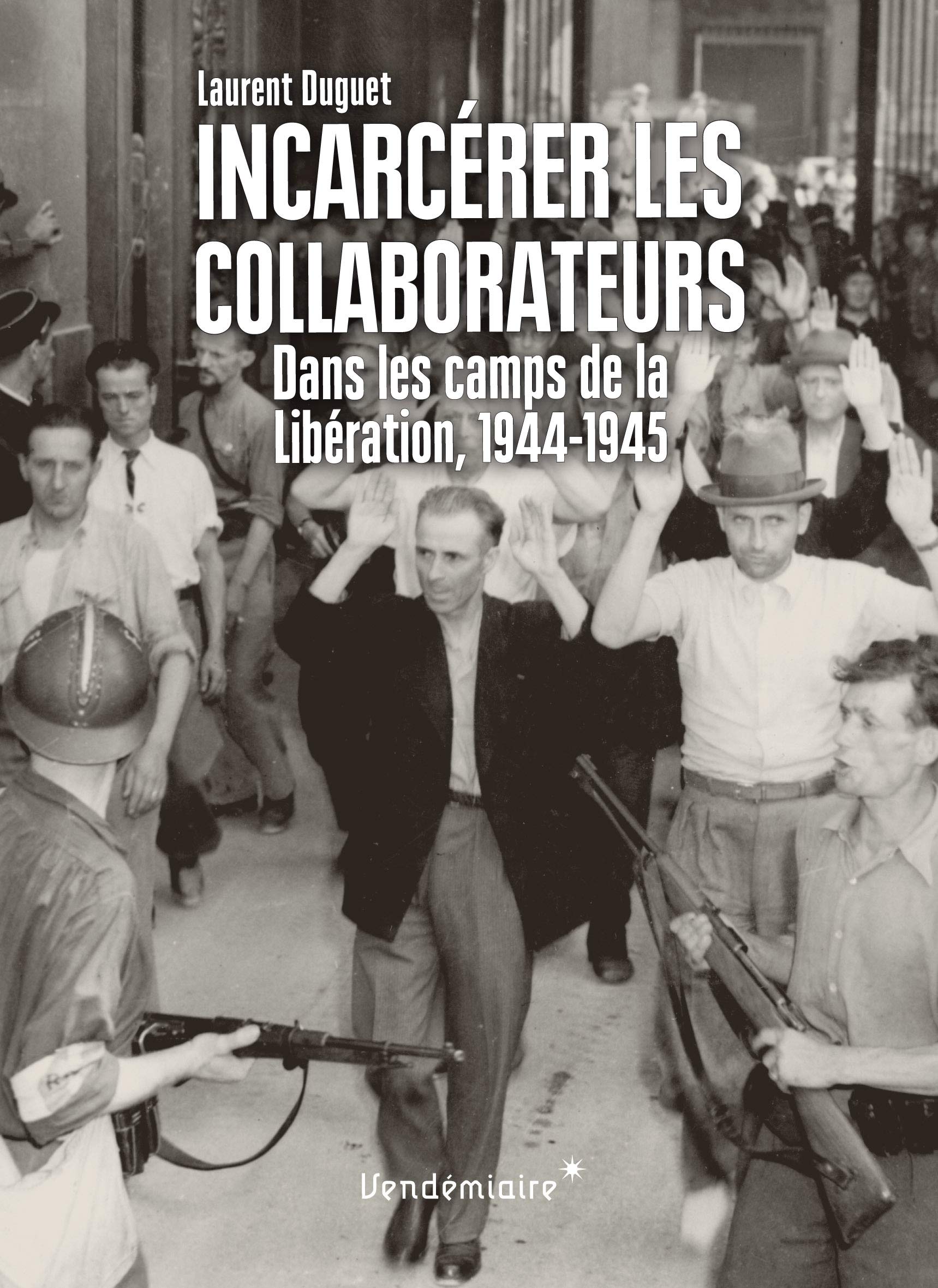 Incarcerer Les Collaborateurs: Dans les camps de la Libération, 1944-1945 Law