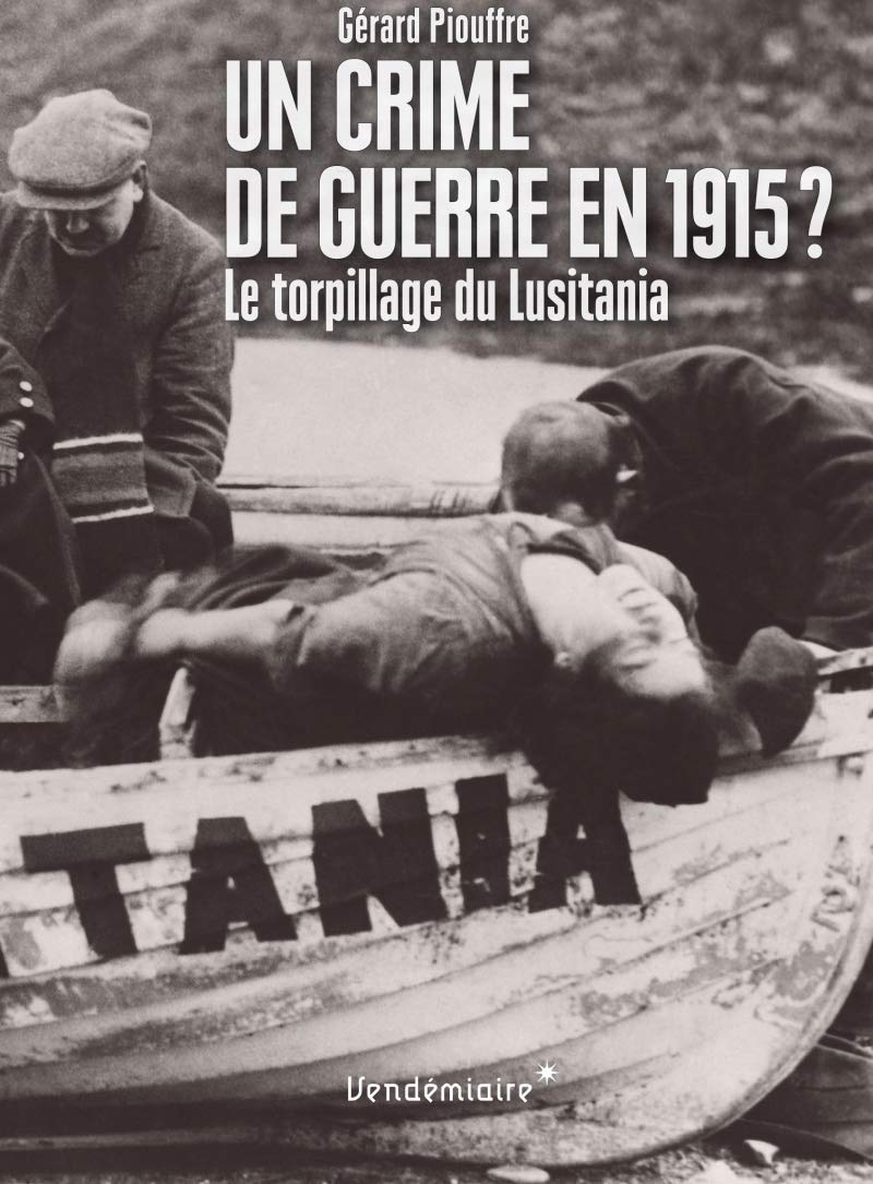 UN CRIME DE GUERRE EN 1915 ?: Le torpillage du Lusitania Politics & History